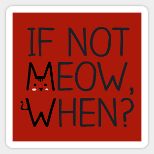 If Not MEOW, When? Sticker